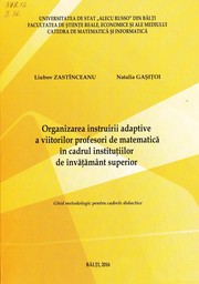 Cover of: Organizarea instruirii adaptive a viitorilor profesori de matematică în cadrul instituţiilor de învăţământ superior, ciclul licenţă : Ghid metodologic pentru cadrele didactice 