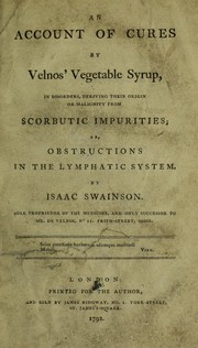 An account of cures by Velnos' vegetable syrup, in disorders, deriving their origin or malignity from scorbutic impurities; or, obstructions in the lymphatic system by Isaac Swainson