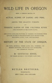 Cover of: Wild life in Oregon: being a stirring recital of actual scenes of daring and peril among the gigantic forests and terrific rapids of the Columbia River (the Mississippi of the Pacific slope), and giving life-like pictures of terrific encounters with savages as fierce and relentless as its mighty tides, including a full, fair, and reliable history of the state of Oregon, its crops, minerals, timber lands, soil, fisheries; its present greatness, and future vast capabilities, and paramount position