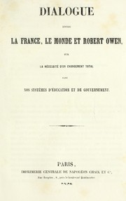 Cover of: Dialogue entre la France, le monde et Robert Owen sur la ne cessite  d'un changement total dans nos syste  mes d'e ducation et de gouvernement