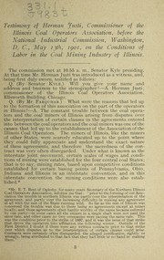 Cover of: Testimony of Herman Justi, Commissioner of the Illinois Coal Operators Association: before the National Industrial Commission, Washington, D.C., May 13th, 1901, on the conditions of labor in the coal mining industry of Illinois