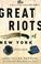 Cover of: The great riots of New York, 1712-1873