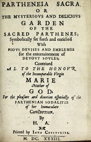 Cover of: Partheneia sacra, or, The mysterious and delicious garden of the sacred Parthenes: symbolically set forth and enriched with pious devises and emblemes for the entertainment of deuout soules, contriued al to the honour of the incomparable Virgin Marie, Mother of God, for the pleasure and deuotion especially of the parthenian sodalitie of her Immaculate Conception