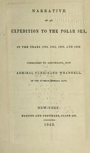Cover of: Narrative of an expedition to the Polar sea: in the years 1820, 1821, 1822, and 1823 ; commanded by Lieutenant, now Admiral Ferdinand Wrangell, of the Russian Imperial Navy