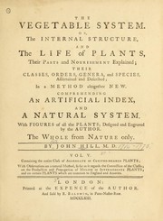 Cover of: The vegetable system: or, a series of experiments, and observations tending to explain the internal structure, and the life of plants; their growth, and propagation; the number, proportion, and desposition of their constituent parts; with the true course of their juices; the formation of the embryo, the construction of the seed, and the encrease from that state to perfection