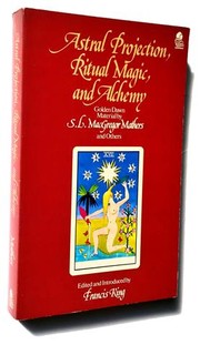 Cover of: Astral projection, ritual magic and alchemy by S. L. MacGregor Mathers, Francis X. King, R. A. Gilbert, S. L. MacGregor Mathers