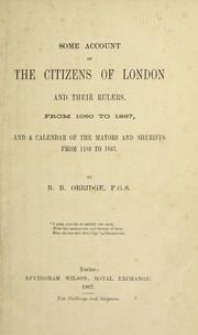 Some account of the citizens of London and their rulers, from 1060 to 1867 by Benjamin Brogden Orridge