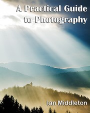 A Practical Guide to Photography by Ian Bryan Middleton