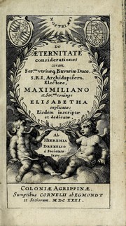 Cover of: De aeternitate considerationes: coram Sermo. vtriusq[ue] Bavariae Duce, S.R.I. Archidapifero, Electore, Maximiliano et Sermâ. coniuge Elisabetha explicatae : eisdem inscriptae et dedicatae