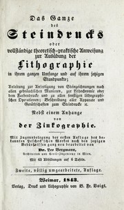 Cover of: Das Ganze des Steindrucks, oder, Vollständige theoretischpraktische Anweisung zur Ausübung der Lithographie in ihrem ganzen Umfange und auf ihrem jetzigen Standpunkte: Anleitung zur Anfertigung von Steinzeichnungen nach allen gebräuchlichen Manieren, zur Lithochromie oder dem Farbendrucke und zu allen sonstigen lithographischen Operationen : Beschreibung aller Apparate und Geräthschaften zum Steindrucke &c.  : nebst einem Anhange von der Zinkographie