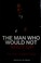 Cover of: The man who would not shut up