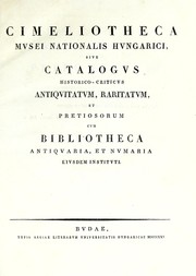 Cover of: Cimeliotheca Musei nationalis hungarici, sive, Catalogus historico-criticus antiquitatum, raritatum, et pretiosorum cum bibliotheca antiquaria, et numaria eiusdem instituti