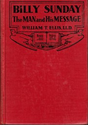 Billy Sunday, the man and his message; including Mr. Sunday's autobiography by William T. Ellis