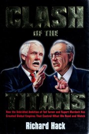 Cover of: Clash of the titans: how the unbridled ambition of Ted Turner and Rupert Murdoch has created global empires that control what we read and watch