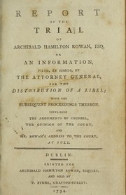 Cover of: Report of the trial of Archibald Hamilton Rowan, Esq. on an information, filed, ex officio, by the attorney general, for the distribution of a libel: with the subsequent proceedings thereon : containing the arguments of counsel, the opinion of the court, and Mr. Rowan's address to the court, at full.