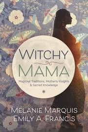 Cover of: Witchy Mama: Magickal Traditions, Motherly Insights & Sacred Knowledge