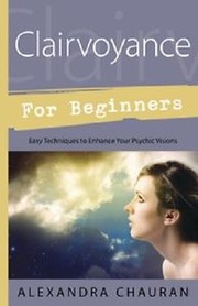 Cover of: Clairvoyance for Beginners: Easy Techniques to Enhance Your Psychic Visions