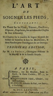 Cover of: L'art de soigner les pieds, contenant un trait©♭ sur les cors, verrues, durillons, oignons, engelures, les accidens des ongles et leur difformit©♭, de la toilette des pieds pour l'un & l'autre sexe by La Forest, Nicolas Laurent chirurgien-pédicure