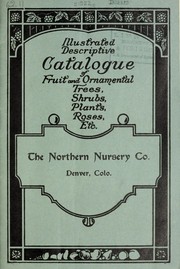 Illustrated catalogue of ornamental trees, fruits, shrubs, and plants, with valuable hints on the selection, propagation and care of stock, spray calendar and formulas by Northern Nursery Co. (Denver, Colo.)