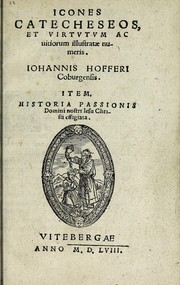 Cover of: Icones catecheseos et virtvtvm ac uitiorum illustratae numeris Iohannis Hofferi cobergensis: item. Historia passionis domini nostri Iesu Christi effigiata