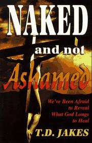 Cover of: Naked and not ashamed: we've been afraid to reveal what God longs to heal