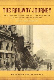 Cover of: The Railway Journey: The Industrialization of Time and Space in the Nineteenth Century, With a New Preface