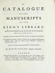 Cover of: A catalogue of the manuscripts of the King's library: an appendix to the catalogue of the Cottonian Library, together with an account of books burnt or damaged by a late fire ; one hundred and fifty specimens of the manner of writing in different ages, from the third to the fifteenth century, in copper-plates ; and some observations upon mss, in a preface