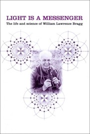 Cover of: Light is a Messenger: The life and science of William Lawrence Bragg