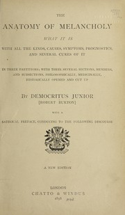 Cover of: The anatomy of melancholy, what it is, with all the kinds, causes, symptoms, prognostics, and several cures of it: In three partitions. With their several sections, members, and subsections, philosophically, medically, historically opened and cut up