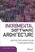 Cover of: INCREMENTAL SOFTWARE ARCHITECTURE: A METHOD FOR SAVING FAILING IT IMPLEMENTATIONS