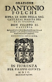 Orazione d'Antonio Folchi sopra le lodi della sac. catt. real maesta del re di Spagnia, Don Filippo II. d'Avstria by Antonio Folchi