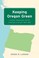 Cover of: Keeping Oregon Green: Livability, Stewardship, and the Challenges of Growth, 1960–1980