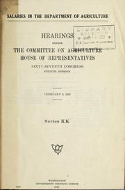 Cover of: Salaries in the Department of agriculture. Hearings before the Committee on agriculture, House of representatives, 67th Cong.,4th sess. Feb.6,1923 | United States. Department of Agriculture