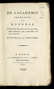 De l'Acade mie franc ʹoise, ou, Re ponse a l'ecrit de M. de Chamfort, de l'Acade mie franc ʹoise, qui a pour titre, Des acade mies by Andre Morellet