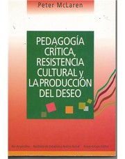 Pedagogia critica, resistencia cultural, y la produccion del deseo by McLaren, Peter