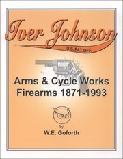 Iver Johnson's arms & cycle works firearms 1871-1993 by W. E. Goforth