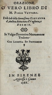 Cover of: Orazione o' vero libro di M. Piero Vettori, delle lodi della serenissima Giovanna d'Austria reina nata d'Vngheria, e Boemia: in volgar fiorentino nuouamente tradotto