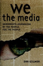 Cover of: We the media: grassroots journalism by the people, for the people