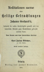 Cover of: Meditationes sacrae, oder, Heilige Betrachtungen Johann Gerhard's: dadurch die rechte Gottseligkeit geweckt und der innerliche Mensch zum Wachsthum gebracht werden kann