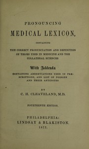 Cover of: Pronouncing medical lexicon: containing the correct pronounciation and definition of terms used in medicine and the collateral sciences, with addenda and list of poisons and their antedotes