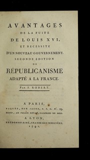 Cover of: Avantages de la fuite de Louis XVI, et ne cessite  d'un nouveau gouvernement: seconde e dition du Re publicanisme adapte  a   la France