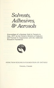 Cover of: Solvents, adhesives & aerosols: proceedings of a seminar held in Toronto in May, 1977, by the Ontario Ministry of Industry and Tourism in Cooperation with the Addiction Research Foundation.