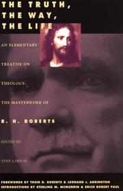 Cover of: The Truth, the Way, the Life: An Elementary Treatise on Theology: The Masterwork of B.H. Roberts