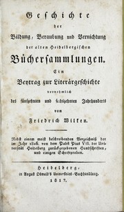 Cover of: Geschichte der Bildung, Beraubung und Vernichtung der alten heidelbergischen Büchersammlungen by Friedrich Wilken