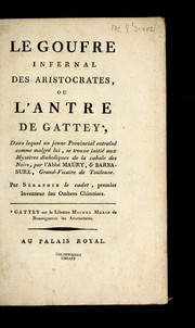 Cover of: Le Goufre infernal des aristocrates, ou, L'antre de Gattey: dans lequel un jeune provincial entrai ne  comme malgre  lui, se trouve initie  aux myste  res diaboliques de la cabale des noirs, par l'abbe  Maury, & Barbasure, grand-vicaire de Toulouse