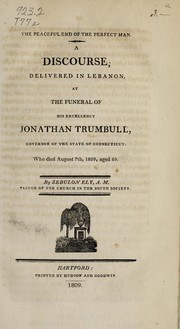 Cover of: The peaceful end of the perfect man: a discourse, delivered in Lebanon, at the funeral of His Excellency Jonathan Trumbull, governor of the state of Connecticut : who died August 7th, 1809, aged 69