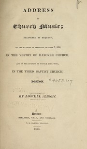 Cover of: Address on church music: delivered by request, on the evening of Saturday, October 7, 1826, in the vestry of Hanover Church, and on the evening of Monday following in the Third Baptist Church, Boston