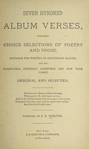 Cover of: Seven hundred album verses, comprising choice selections of poetry and prose, suitable for wirting in autograph albums, and for valentines, birthday, Christmas and New year cards