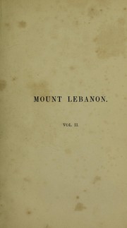 Cover of: Mount Lebanon: a ten years' residence, from 1842 to 1852, describing the manners, customs, and religion of its inhabitants; with a full & correct account of the Druse religion, and containing historical records of the mountain tribes ...