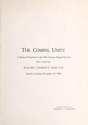 Cover of: The coming unity: a sermon preached in the Fifth Avenue Baptist Church, New York City : Sunday morning, December 20, 1908